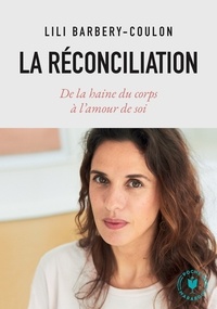 Lili Barbery-Coulon - La réconciliation - De la haine du corps à l'amour de soi.