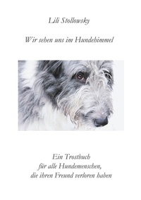 Lili Stollowsky - Wir sehen uns im Hundehimmel - Ein Trostbuch für alle Hundemenschen, die ihren Freund verloren haben.