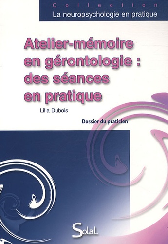 Lilia Dubois - Atelier-mémoire en gérontologie : des séances en pratique - Dossier du praticien, Livret du praticien et Dossier du participant.