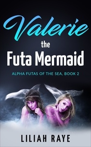  Liliah Raye - Valerie the Futa Mermaid - Alpha Futas of the Sea, #2.