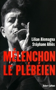 Lilian Alemagna et Stéphane Allies - Mélenchon le Plébéien.