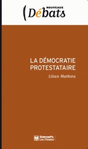 Lilian Mathieu - La démocratie protestataire - Mouvements sociaux et politique en France aujourd'hui.
