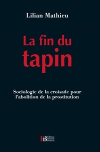 Lilian Mathieu - La fin du tapin - Sociologie de la croisade pour l'abolition de la prostitution.
