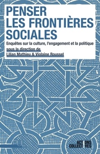Lilian Mathieu et Violaine Roussel - Penser les frontières sociales - Enquêtes sur la culture, l'engagement et la politique.