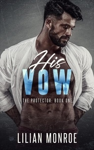  Lilian Monroe - His Vow: A protector romance - The Protector Series, #1.