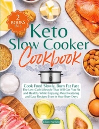  Lilian Nielsen - Keto Slow Cooker Cookbook I Cook Food Slowly, Burn Fat Fast I The Low-Carb Lifestyle That Will Get You Fit and Healthy While Enjoying Mouthwatering and Easy Recipes Even in Your Busy Days.