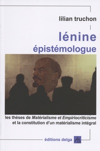 Lilian Truchon - Lénine épistémologue - Les thèses de Matérialisme et Empirocriticisme et la constitution d'un matérialisme intégral.