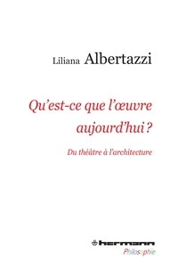 Liliana Albertazzi - Qu'est-ce que l'oeuvre aujourd'hui ? - Du théâtre à larchitecture.