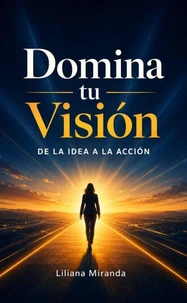 Domina tu Visión: De la Idea a la Acción