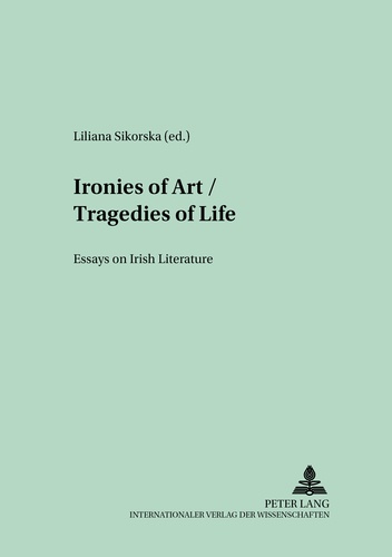 Liliana Sikorska - Ironies of Art/Tragedies of Life - Essays on Irish Literature.