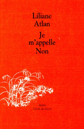 Liliane Atlan - Je m'appelle Non - Une pièce de théâtre pour une personne adulte et des adolescents.