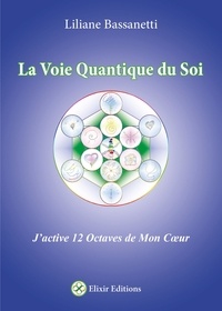 Liliane Bassanetti - La Voie Quantique du Soi - J'active 12 Octaves de mon Coeur.