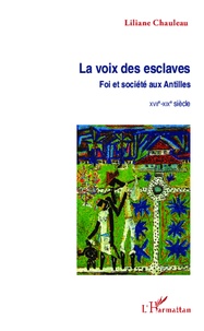 Liliane Chauleau - La voix des esclaves - Foi et société aux Antilles (XVIIe-XIXe siècle).