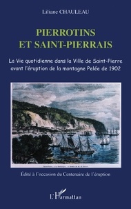 Liliane Chauleau - Pierrotins et Saint-Pierrais - La vie quotidienne dans la ville de Saint-Pierre avant l'éruption de la montagne Pelée de 1902.