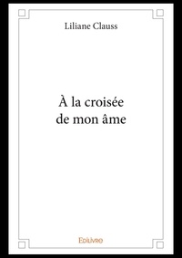 Livres Kindle à télécharger gratuitement pour ipad A la croisee de mon ame 9782414379019 iBook par Liliane Clauss (French Edition)