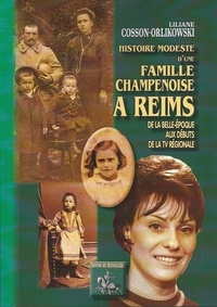 Liliane Cosson-Orlikowski - Histoire modeste d'une famille champenoise à Reims - De la Belle-Epoque aux débuts de la TV régionale.