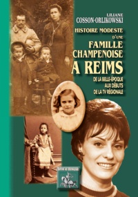 Liliane Cosson-Orlikowski - Histoire modeste d'une famille champenoise à Reims - De la Belle-Epoque aux débuts de la TV régionale.