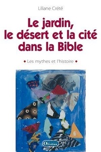 Liliane Crété - Penser le jardin, le désert et la cité dans la Bible : les mythes et l'histoire.