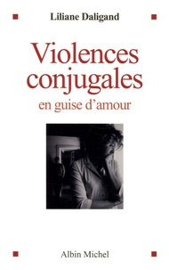 Liliane Daligand - Violences conjugales en guise d'amour.