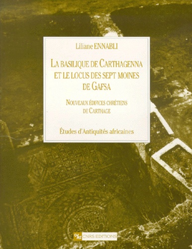Liliane Ennabli - La basilique de Carthagenna et le locus des sept moines de Gafsa. - Nouveaux édifices chrétiens de Carthage.