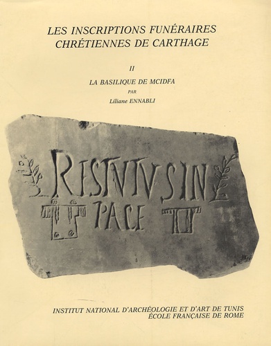 Liliane Ennabli - Les inscriptions funéraires de Carthage - Tome 2 : La Basilique de Mcidfa.