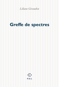 Liliane Giraudon - Greffe de spectres.