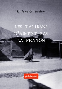 Liliane Giraudon - Les Talibans n’aiment pas la fiction - Sous la littérature, les dangers de l'histoire....