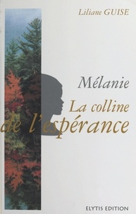 Liliane Guise - Mélanie, la colline de l'espérance.