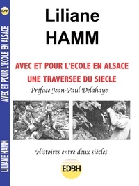 Liliane Hamm - Avec et pour l'école en Alsace, une traversée du siècle - Préface Jean-Paul Delahaye.