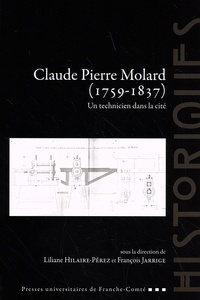 Liliane Hilaire-Pérez et François Jarrige - Claude Pierre Molard (1759-1837) - Un technicien dans la cité.