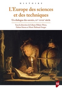 Liliane Hilaire-Pérez et Fabien Simon - L'Europe des sciences et des techniques - Un dialogue des savoirs (XVe-XVIIIe siècle).
