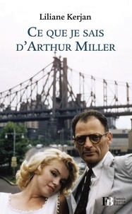 Liliane Kerjan - Ce que je sais d'Arthur Miller.