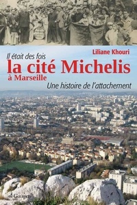 Liliane Khouri - Il était des fois la cité Michelis à Marseille - Une histoire de l'attachement.