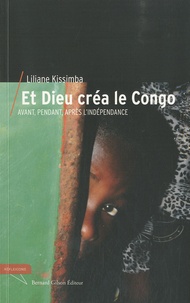 Liliane Kissimba - Et Dieu créa le Congo - Avant, pendant et après l'indépendance.