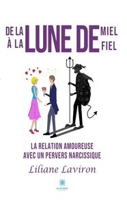 Liliane Laviron - De la lune de miel à la lune de fiel - La relation amoureuse avec un pervers narcissique.