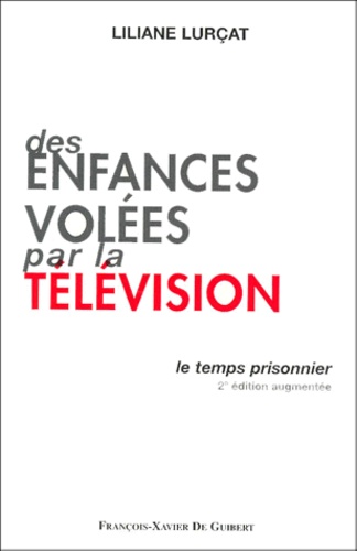 Liliane Lurçat - Des enfances volées par la télévision - Le temps prisonnier, 2ème édition.