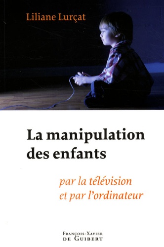 Liliane Lurçat - La manipulation des enfants par la télévision et par l'ordinateur.