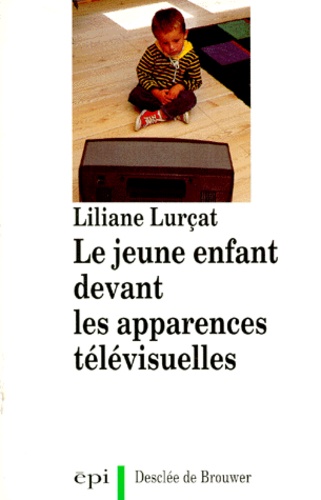 Liliane Lurçat - Le jeune enfant devant les apparences télévisuelles.