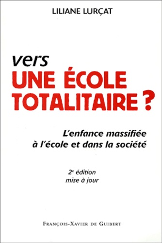 Liliane Lurçat - Vers Une Ecole Totalitaire ? L'Enfance Massifiee A L'Ecole Et Dans La Societe, 2eme Edition Mise A Jour.