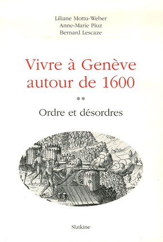 Liliane Mottu-Weber et Anne-Marie Piuz - Vivre à Genève autour de 1600 - Tome 2 ; Ordre et désordres.