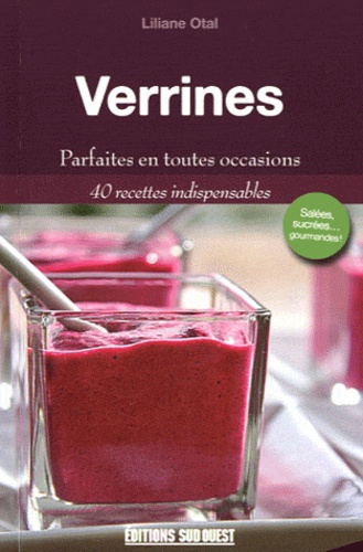 Liliane Otal - Verrines - Parfaites en toutes occasions, 40 recettes indispensables.