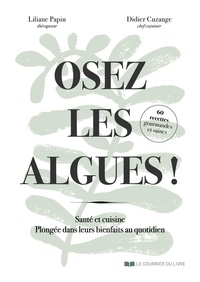 Liliane Papin et Didier Cuzange - Osez les algues ! - Santé et cuisine. Plongée dans leurs bienfaits au quotidien.