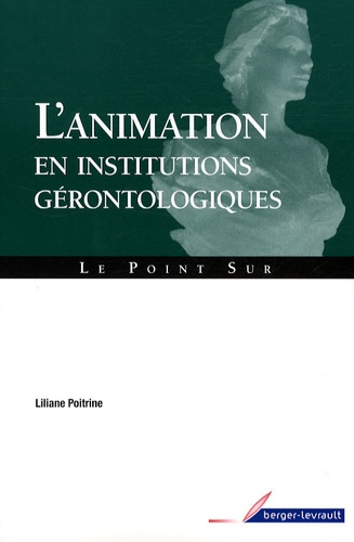 Liliane Poitrine - L'animation en institutions gérontologiques.