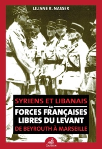 Liliane R. Nasser - De Beyrouth  à Marseille - Syriens et Libanais  des Forces françaises Libres  du Levant.
