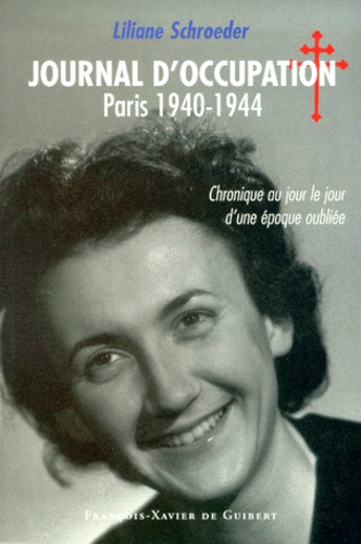 Liliane Schroeder - Journal D'Occupation, Paris 1940-1944. Chronique Au Jour Le Jour D'Une Epoque Oubliee.