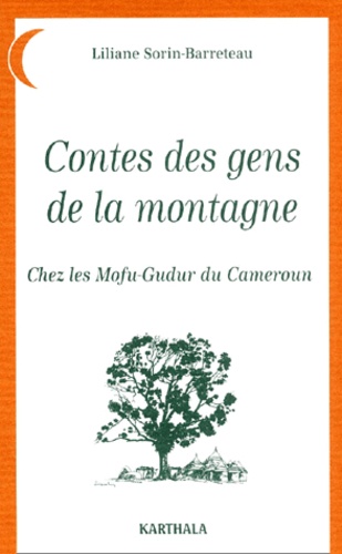 Liliane Sorin-Barreteau - Contes Des Gens De La Montagne. Chez Les Mofu-Gudur Du Cameroun.