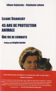 Liliane Sujanszky et Stéphanie Lahana - Liliane Sujanszky - 45 ans de protection animale, une vie de combats.