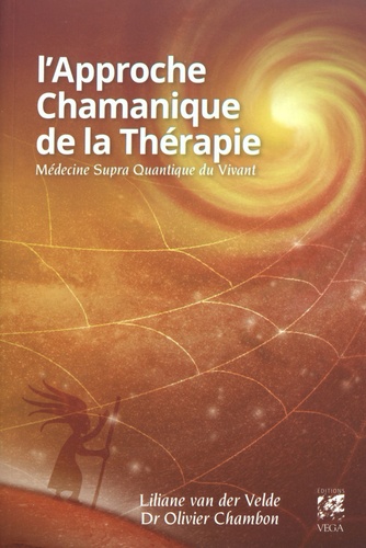 Liliane Ven der Velde et Olivier Chambon - L'Approche Chamanique de la Thérapie - Médecine supra quantique du Vivant.