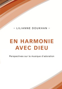 Lilianne Doukhan - En harmonie avec Dieu - Perspectives sur la musique d'adoration.