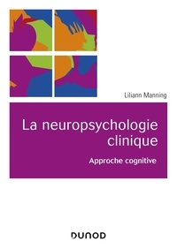 Lilianne Manning - La neuropsychologie clinique - Approche cognitive.